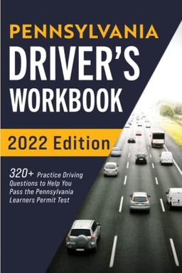 Pennsylvania Driver’s Workbook: 320+ Practice Driving Questions to Help You Pass the Pennsylvania Learner’s Permit Test