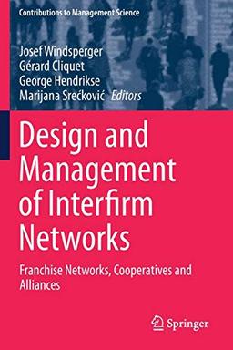 Design and Management of Interfirm Networks: Franchise Networks, Cooperatives and Alliances (Contributions to Management Science)