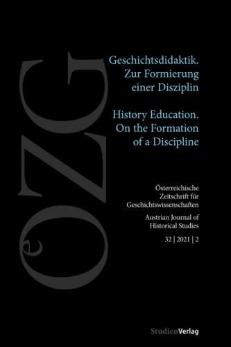 Österreichische Zeitschrift für Geschichtswissenschaften 2/2021: Geschichtsdidaktik. Zur Formierung einer Disziplin/History Education. Forming a ... für Geschichtswissenschaften 1/2021)