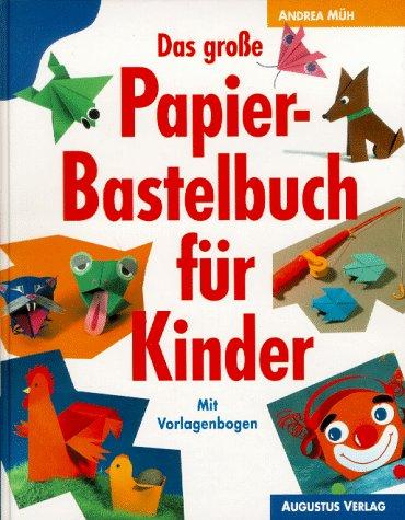 Das große Papierbastelbuch für Kinder. Mit Anleitungen und Vorlagen