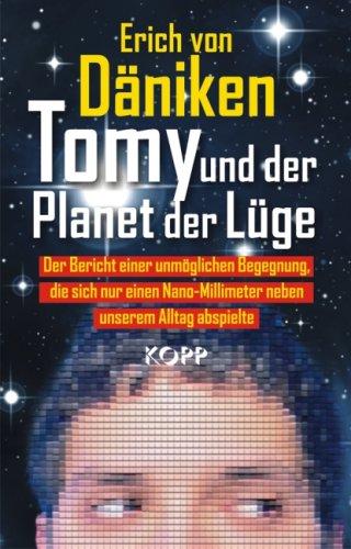 Tomy und der Planet der Lüge: Der Bericht einer unmöglichen Begegnung, die sich nur einen Nano-Millimeter neben unserem Alltag abspielte