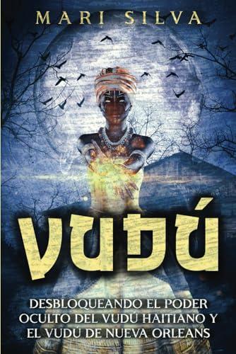 Vudú: Desbloqueando el poder oculto del vudú haitiano y el vudú de Nueva Orleans (Espiritualidad Africana)