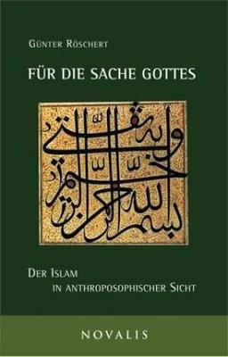 Für die Sache Gottes: Der Islam in anthroposophischer Sicht