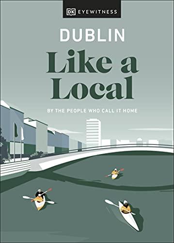 Dublin Like a Local: By the People Who Call It Home (Local Travel Guide)