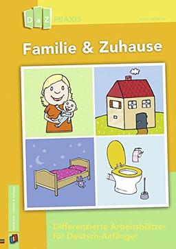 Familie & Zuhause - Differenzierte Arbeitsblätter für Deutsch-Anfänger (DaZ Praxis)