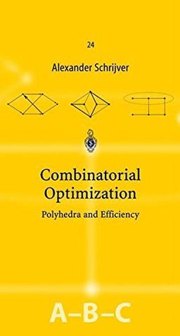 Combinatorial Optimization: Polyhedra and Efficiency (Algorithms and Combinatorics)