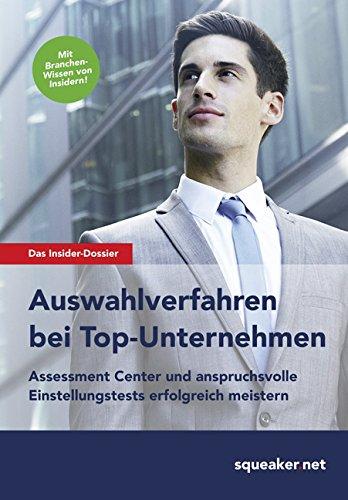 Das Insider-Dossier: Auswahlverfahren bei Top-Unternehmen: Assessment Center und anspruchsvolle Einstellungstests erfolgreich meistern