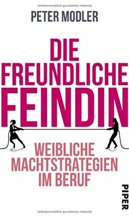 Die freundliche Feindin: Weibliche Machtstrategien im Beruf