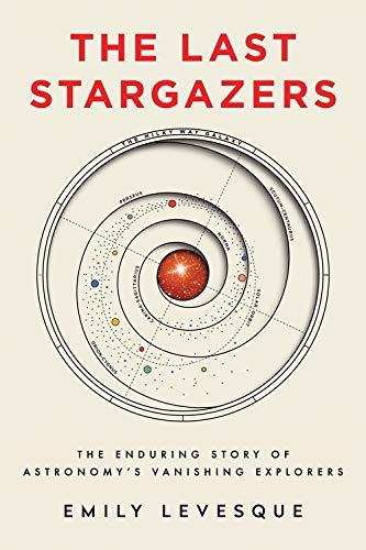 The Last Stargazers: The Enduring Story of Astronomy’s Vanishing Explorers