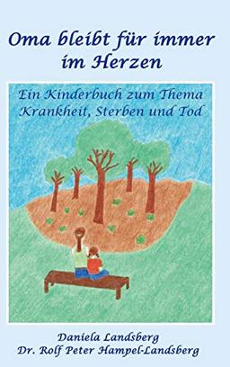 Oma bleibt für immer im Herzen: Ein Kinderbuch zum Thema Krankheit, Sterben und Tod