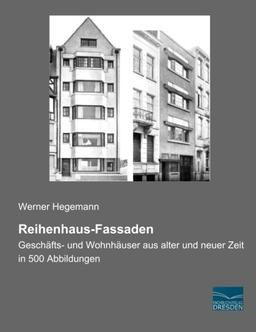 Reihenhaus-Fassaden: Geschaefts- und Wohnhaeuser aus alter und neuer Zeit in 500 Abbildungen