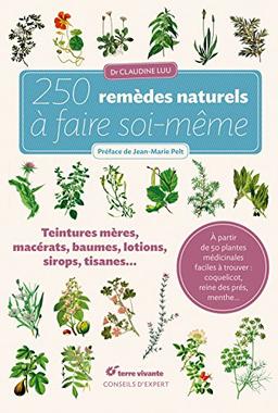 250 remèdes naturels à faire soi-même : teintures mères, macérats, baumes, lotions, sirops, tisanes...