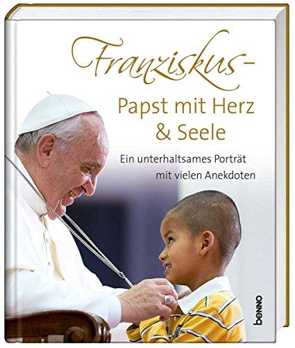 Franziskus - Papst mit Herz & Seele: Ein unterhaltsames Porträt mit vielen Anekdoten