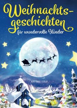 Weihnachtsgeschichten für wundervolle Kinder: Zauberhafte Geschichten zum Vorlesen und Lesen im Advent oder an Weihnachten