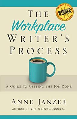 The Workplace Writer's Process: A Guide to Getting the Job Done