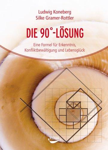 Die 90-Grad-Lösung: Eine Formel für Erkenntnis, Konfliktbewältigung und Lebensglück