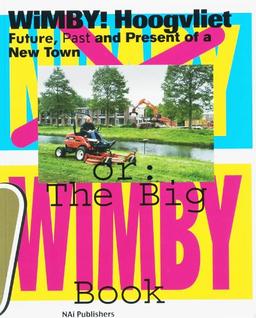 Wimby! Hoogvliet: Future, Past and Present of a New Town: Or: The Big Wimby Book: The Future, Past and Present of a Satellite Town