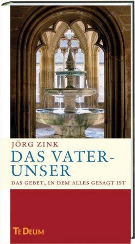 Das Vaterunser: Das Gebet, in dem alles gesagt ist