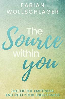 The Source within You: Out of the Emptiness and into Your Endlessness