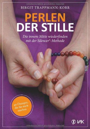 Perlen der Stille: Die innere Mitte wiederfinden mit der Silencer®-Methode: 40 Übungen, die Sie stark machen