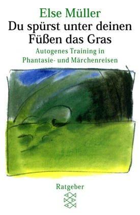 Du spürst unter deinen Füßen das Gras: Autogenes Training in Phantasie- und Märchenreisen