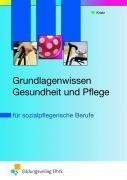 Grundlagenwissen Gesundheit und Pflege: für sozialpflegerische Berufe. Lehrbuch