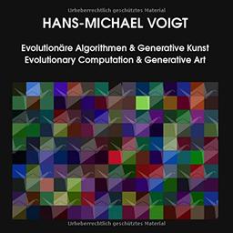 Evolutionäre Algorithmen und Generative Kunst Evolutionary Computation and Generative Art