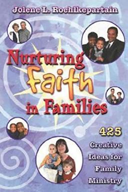 Nurturing Faith in Families: 425 Creative Ideas for Family Ministry