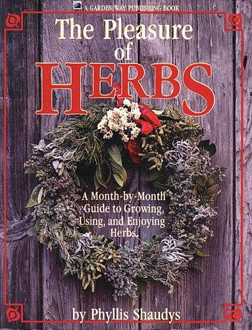 The Pleasure of Herbs: A Month-By-Month Guide to Growing, Using, and Enjoying Herbs