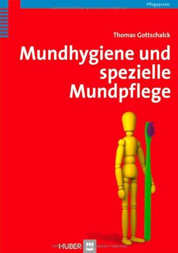 Mundhygiene und spezielle Mundpflege: Praxishandbuch für Pflegende und Dentalhygienikerinnen