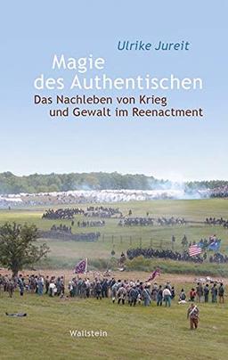 Magie des Authentischen: Das Nachleben von Krieg und Gewalt im Reenactment (Wert der Vergangenheit)