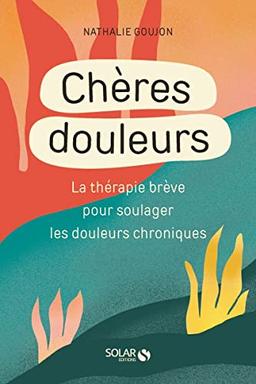 Chères douleurs : la thérapie brève pour soulager les douleurs chroniques