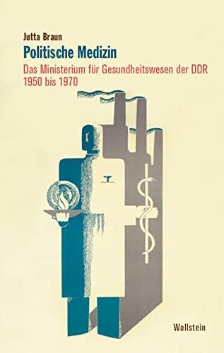 Politische Medizin: Das Ministerium für Gesundheitswesen der DDR 1950 bis 1970