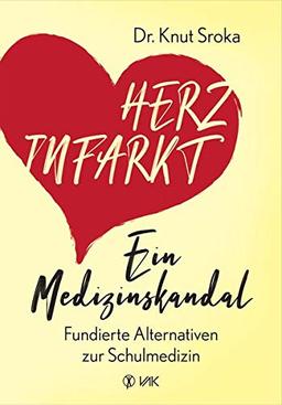 Herzinfarkt - Ein Medizinskandal: Fundierte Alternativen zur Schulmedizin. Warum eine Bypass-OP keinen Schutz vor einem Herzinfarkt bietet und der Kathetereingriff kein Patientenleben rettet.