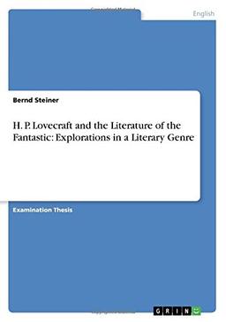 H. P. Lovecraft and the Literature of the Fantastic: Explorations in a Literary Genre