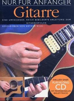 Nur Für Anfänger: Gitarre. Eine umfassende, reich bebilderte Anleitung zum Gitarrespielen. Inklusive einer Play-Along CD mit professionellen Begleit-Tracks