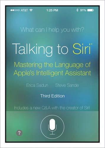 Talking to Siri: Mastering the Language of Apple's Intelligent Assistant (3rd Edition)