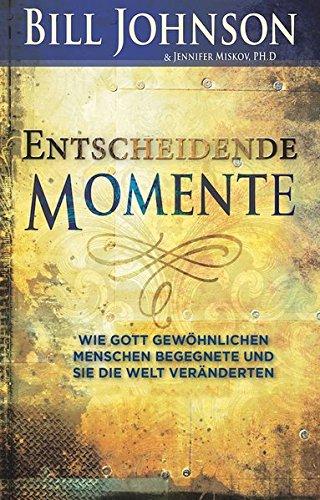 Entscheidende Momente: Wie Gott gewöhnlichen Menschen begegnete und sie die Welt veränderten