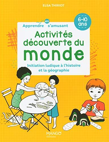 Activités découverte du monde : initiation ludique à l'histoire et la géographie : 6-10 ans