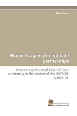 Women's agency in intimate partnerships: A case study in a rural South African community in the context of the HIV/AIDS pandemic