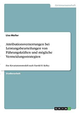 Attributionsverzerrungen bei Leistungsbeurteilungen von Führungskräften und mögliche Vermeidungsstrategien: Das Kovariationsmodell nach Harold H. Kelley