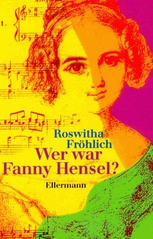 Wer war Fanny Hensel? ( Ab 12 J.). Mit CD. Auf den Spuren von Fanny Mendelssohn