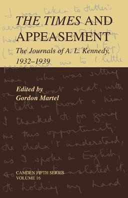 The Times and Appeasement: The Journals of A. L. Kennedy, 1932-1939 (Camden Fifth Series, Band 16)