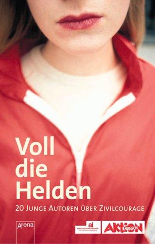 Voll die Helden. 20 junge Autoren über Zivilcourage