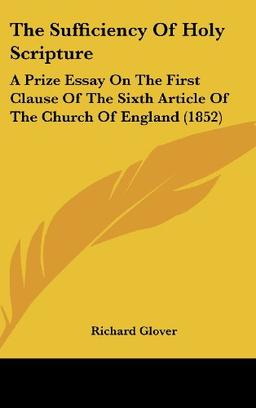 The Sufficiency Of Holy Scripture: A Prize Essay On The First Clause Of The Sixth Article Of The Church Of England (1852)