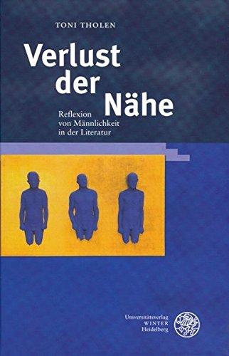 Verlust der Nähe: Reflexion von Männlichkeit in der Literatur (Germanisch Romanische Monatsschrift)