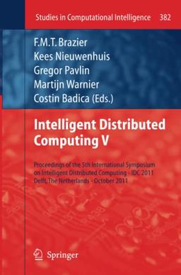 Intelligent Distributed Computing V: Proceedings of the 5th International Symposium on Intelligent Distributed Computing - IDC 2011, Delft, the ... in Computational Intelligence, Band 382)