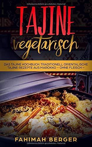 Tajine vegetarisch: Das Tajine Kochbuch: Traditionell orientalische Tajine Rezepte aus Marokko -ohne Fleisch-