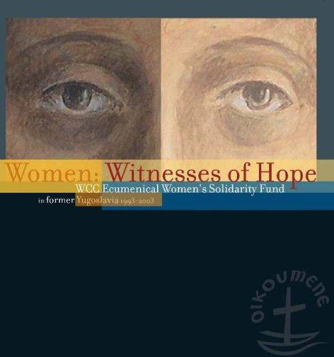 Women: Witnesses of Hope: Ecumenical Women's Solidarity Fund: WCC Ecumenical Women's Solidarity Fund in Former Yugoslavia 1993-2003