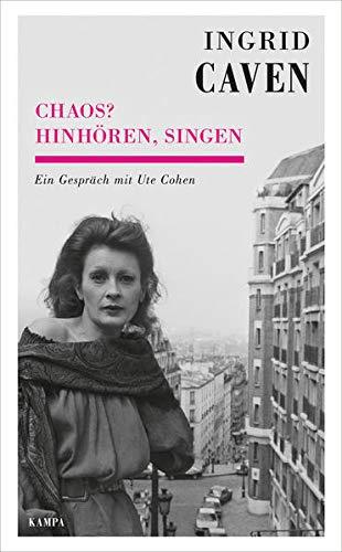 Ingrid Caven - Chaos? Hinhören, singen: Ein Gespräch mit Ute Cohen (Kampa Salon: Gespräche)